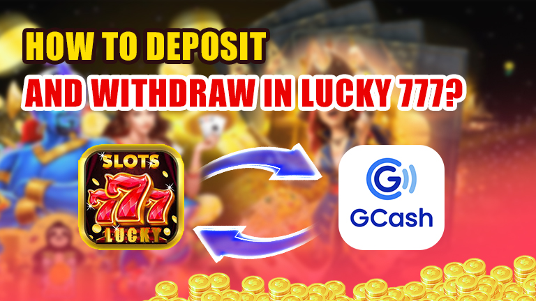 how to deposit and withdraw in Lucky 777, demonstrate with logo Lucky 777 making transaction with logo Gcash